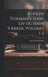 bokomslag Adolph Tidemand, Hans Liv Og Hans Vrker, Volumes 1-2