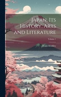 bokomslag Japan, Its History, Arts and Literature; Volume 1