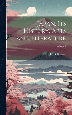 Japan, Its History, Arts and Literature; Volume 1 1