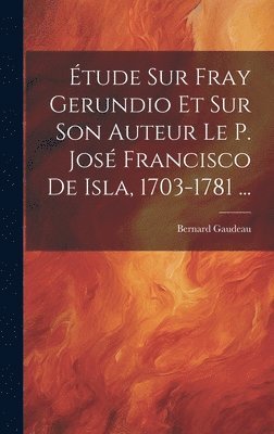 Bernard Gaudeau - Étude Sur Fray Gerundio Et Sur Son Auteur Le P. José Francisco De Isla, 1703-1781 ..., Inbunden