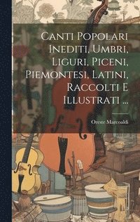 bokomslag Canti Popolari Inediti, Umbri, Liguri, Piceni, Piemontesi, Latini, Raccolti E Illustrati ...