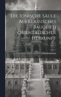 bokomslag Die Ionische Sule Als Klassisches Bauglied Orientalischer Herkunft