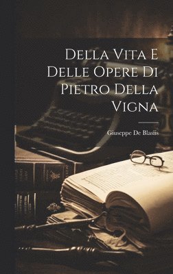 Giuseppe De Blasiis - Della Vita E Delle Opere Di Pietro Della Vigna, Inbunden