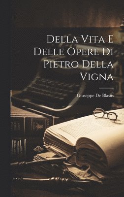 Della Vita E Delle Opere Di Pietro Della Vigna 1