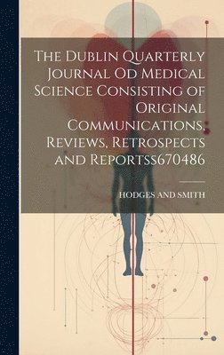 bokomslag Dublin Quarterly Journal Od Medical Science Consisting of Original Communications, Reviews, Retrospects and Reportss 670486