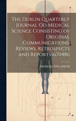 bokomslag The Dublin Quarterly Journal Od Medical Science Consisting of Original Communications, Reviews, Retrospects and Reportss 670486