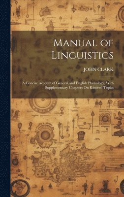 John Clark - Manual of Linguistics, Inbunden