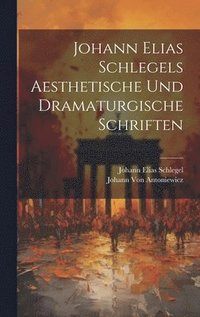 bokomslag Johann Elias Schlegels Aesthetische Und Dramaturgische Schriften
