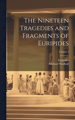 bokomslag The Nineteen Tragedies and Fragments of Euripides; Volume 3