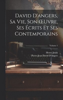 Henry Jouin, Pierre-Jean David D'Angers - David D'angers, Sa Vie, Son OEuvre, Ses Écrits Et Ses Contemporains; Volume 1, Inbunden