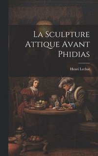 bokomslag Sculpture Attique Avant Phidias