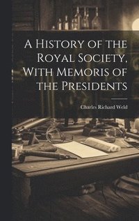 bokomslag A History of the Royal Society, With Memoris of the Presidents