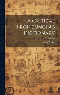 bokomslag A Critical Pronouncing Dictionary