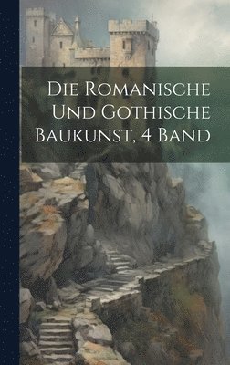 Anonymous - Romanische Und Gothische Baukunst, 4 Band, Inbunden