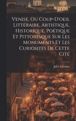 bokomslag Venise, Ou Coup-D'oeil Littraire, Artistique, Historique, Potique Et Pittoresque Sur Les Monuments Et Les Curiosits De Cette Cit