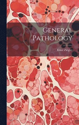 Ernst Ziegler - General Pathology, Inbunden