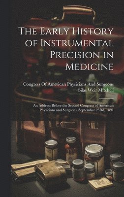 Silas Weir Mitchell - Early History of Instrumental Precision in Medicine, Inbunden