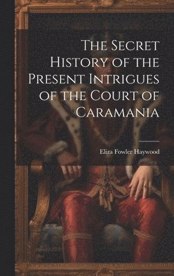 bokomslag Secret History of the Present Intrigues of the Court of Caramania