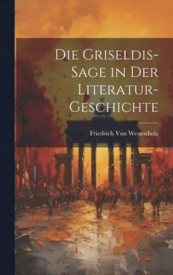 Friedrich Von Westenholz, Friedrich Von Westenholz - Die Griseldis-Sage in Der Literatur-Geschichte, Inbunden