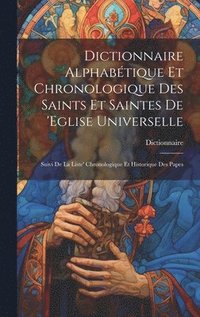 bokomslag Dictionnaire Alphabtique Et Chronologique Des Saints Et Saintes De 'eglise Universelle