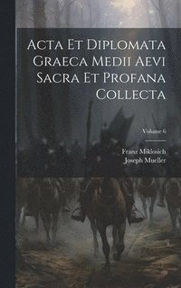 bokomslag Acta Et Diplomata Graeca Medii Aevi Sacra Et Profana Collecta; Volume 6