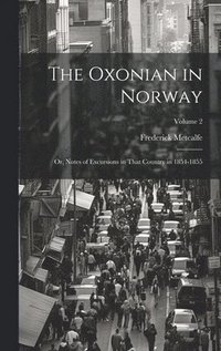 bokomslag The Oxonian in Norway: Or, Notes of Excursions in That Country in 1854-1855; Volume 2