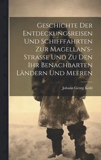 bokomslag Geschichte Der Entdeckungsreisen Und Schifffahrten Zur Magellan's-Strasse Und Zu Den Ihr Benachbarten Lndern Und Meeren