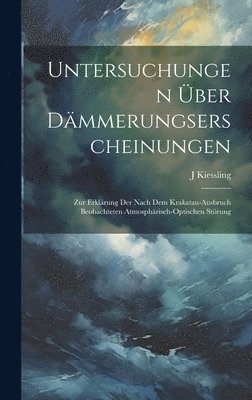 J Kiessling, J. Kiessling - Untersuchungen Über Dämmerungserscheinungen, Inbunden