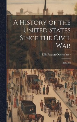 Ellis Paxson Oberholtzer - History of the United States Since the Civil War, Inbunden