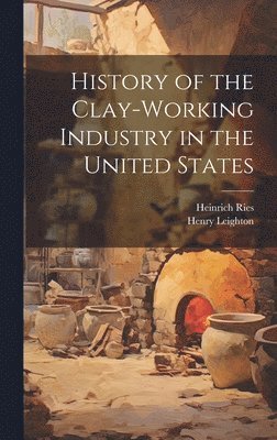 bokomslag History of the Clay-Working Industry in the United States