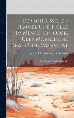 bokomslag Schlüssel Zu Himmel Und Hölle Im Menschen, Oder, Über Moralische Kraft Und Passivität