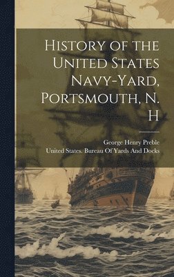 bokomslag History of the United States Navy-Yard, Portsmouth, N. H