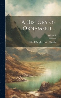 bokomslag History of Ornament ...; Volume 1
