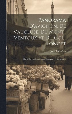 Joseph Guérin - Panorama D'avignon, De Vaucluse, Du Mont-Ventoux Et Du Col-Longet, Inbunden