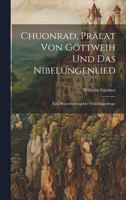 bokomslag Chuonrad, Prlat Von Gttweih Und Das Nibelungenlied