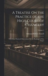 bokomslag A Treatise On the Practice of the High Court of Chancery