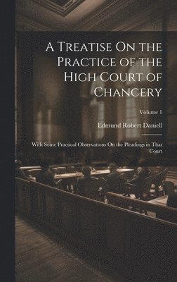 Edmund Robert Daniell - Treatise On the Practice of the High Court of Chancery, Inbunden