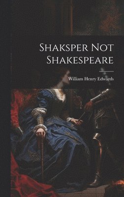 bokomslag Shaksper Not Shakespeare