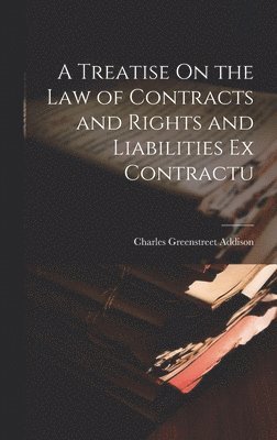 Treatise On the Law of Contracts and Rights and Liabilities Ex Contractu