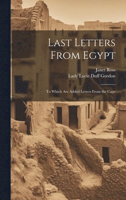 Janet Ross, Lady Lucie Duff Gordon - Last Letters From Egypt, Inbunden