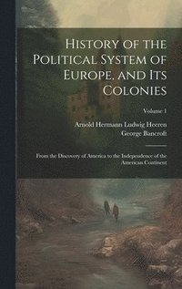 bokomslag History of the Political System of Europe, and Its Colonies