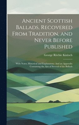 Ancient Scottish Ballads, Recovered From Tradition, and Never Before Published 1