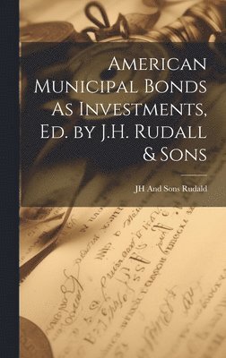 bokomslag American Municipal Bonds As Investments, Ed. by J.H. Rudall & Sons