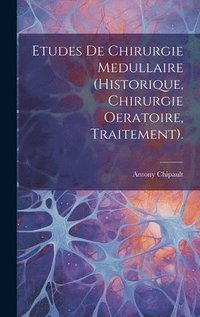 bokomslag Etudes De Chirurgie Medullaire (Historique, Chirurgie Oeratoire, Traitement).