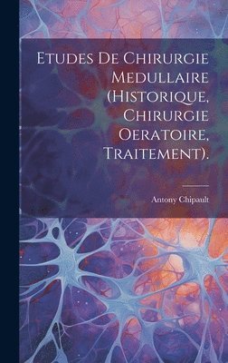 Etudes De Chirurgie Medullaire (Historique, Chirurgie Oeratoire, Traitement). 1