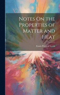 bokomslag Notes On the Properties of Matter and Heat