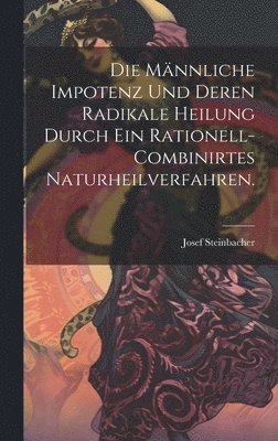 bokomslag Die mnnliche Impotenz und deren radikale Heilung durch ein rationell-combinirtes Naturheilverfahren.