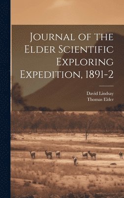 David Lindsay, Thomas Elder - Journal of the Elder Scientific Exploring Expedition, 1891-2, Inbunden
