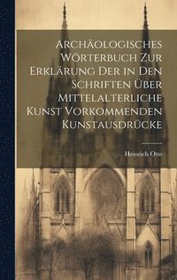 bokomslag Archologisches Wrterbuch zur Erklrung der in den Schriften ber mittelalterliche Kunst vorkommenden Kunstausdrcke