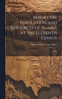 bokomslag Report On Population and Resources of Alaska at the Eleventh Census